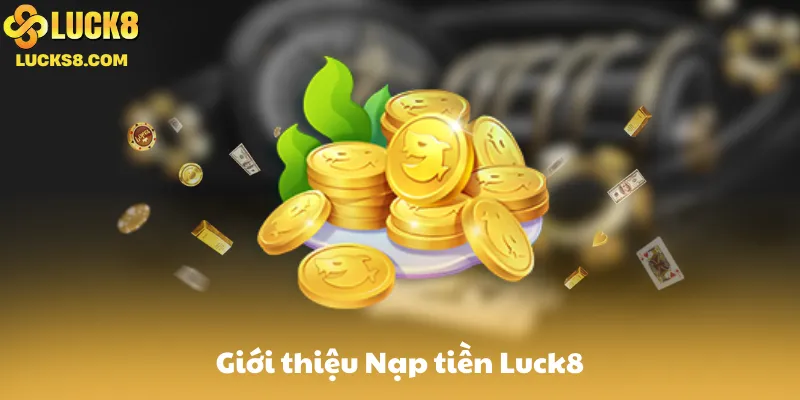 Giới thiệu Nạp tiền Luck8