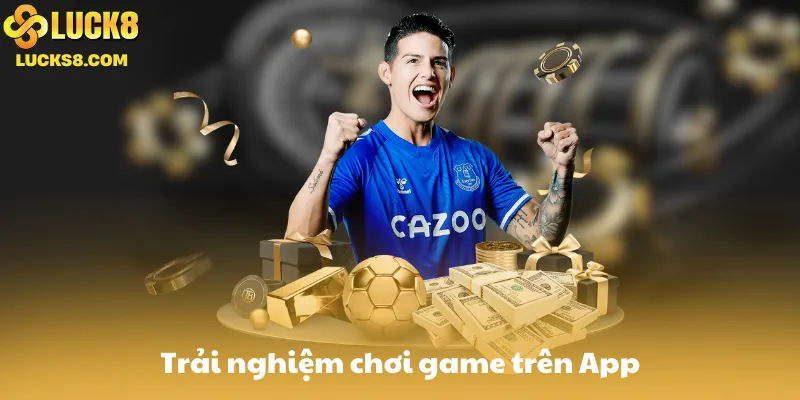 Trải nghiệm chơi game trên App