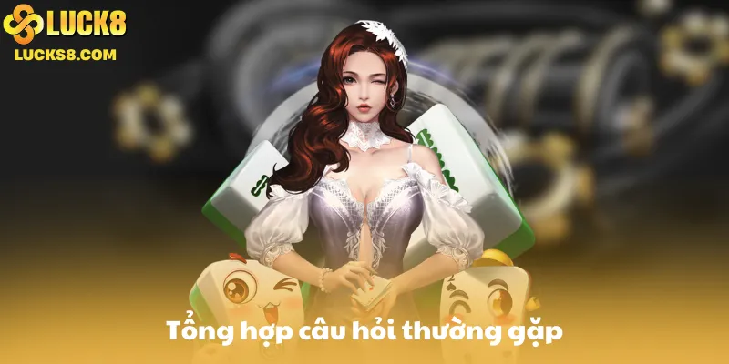 Tổng hợp câu hỏi thường gặp về Luck8