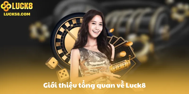 Giới thiệu tổng quan về Luck8