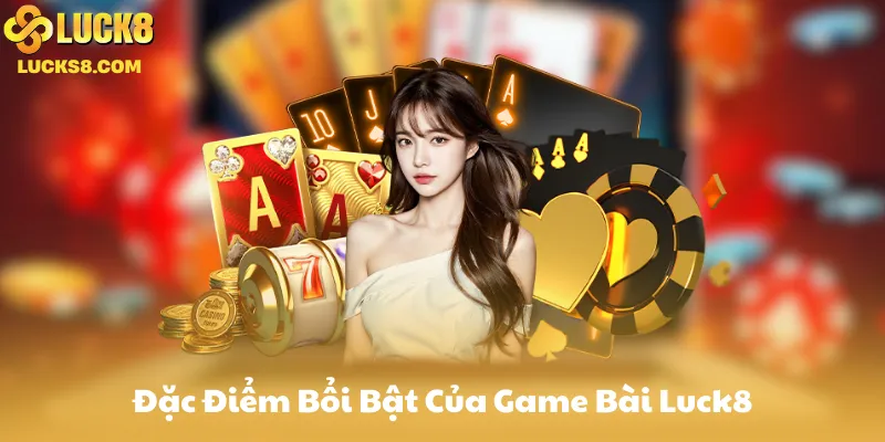 Đặc điểm nổi bật của game bài trên Luck8