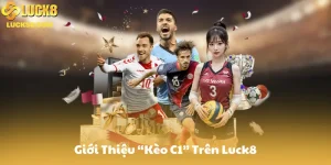 Giới Thiệu “Kèo C1” Trên Luck8