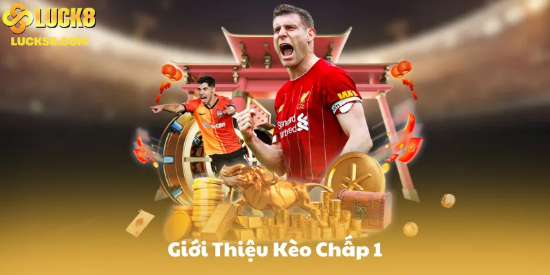 Giới Thiệu Kèo Chấp 1 (Asian Handicap)