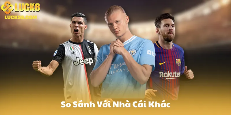 So Sánh Với Nhà Cái Khác
