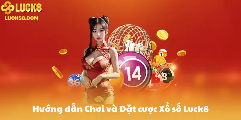 Hướng dẫn Chơi và Đặt cược Xổ số Luck8
