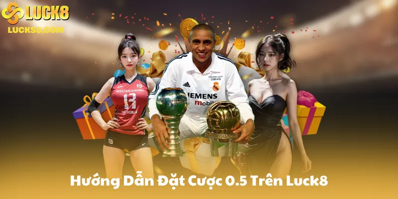 Hướng Dẫn Đặt Cược 0.5 Trên Luck8