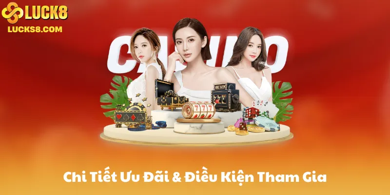 Chi Tiết Ưu Đãi & Điều Kiện Tham Gia Tại Luck8