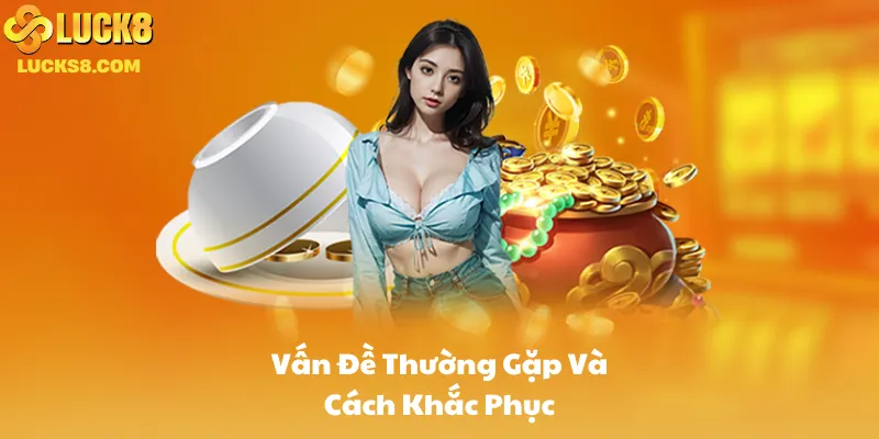 Vấn Đề Thường Gặp Và Cách Khắc Phục
