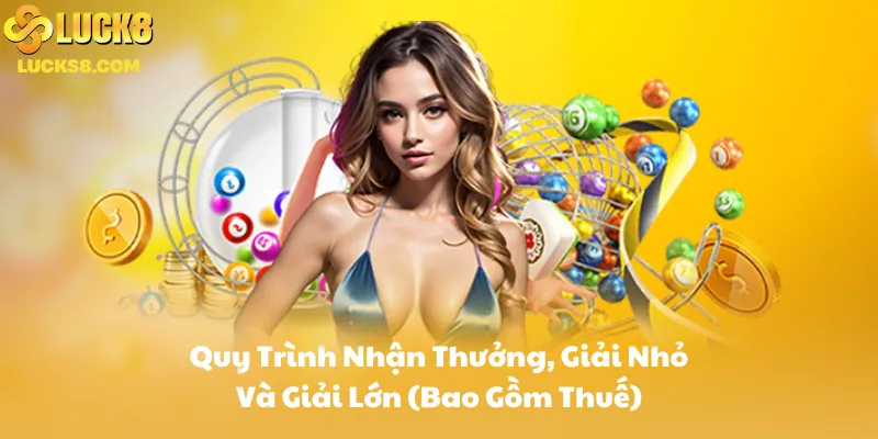 Quy Trình Nhận Thưởng, Giải Nhỏ Và Giải Lớn (Bao Gồm Thuế)